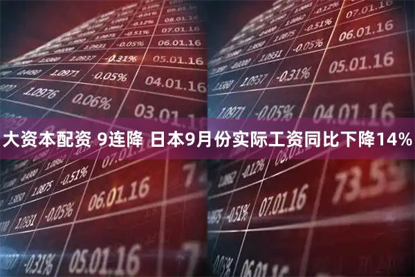 大资本配资 9连降 日本9月份实际工资同比下降14%